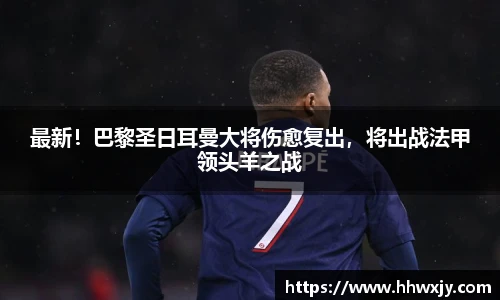 最新！巴黎圣日耳曼大将伤愈复出，将出战法甲领头羊之战