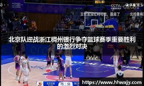 北京队迎战浙江稠州银行争夺篮球赛季重要胜利的激烈对决
