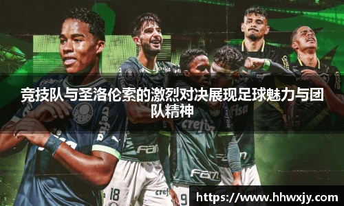 竞技队与圣洛伦索的激烈对决展现足球魅力与团队精神