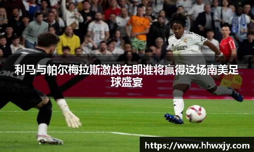 利马与帕尔梅拉斯激战在即谁将赢得这场南美足球盛宴
