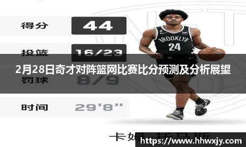 2月28日奇才对阵篮网比赛比分预测及分析展望
