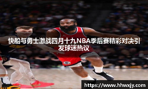 快船与勇士激战四月十九NBA季后赛精彩对决引发球迷热议