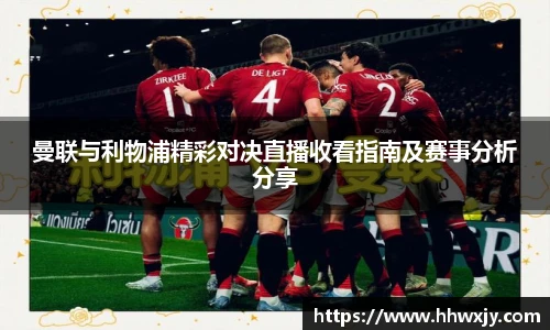 曼联与利物浦精彩对决直播收看指南及赛事分析分享