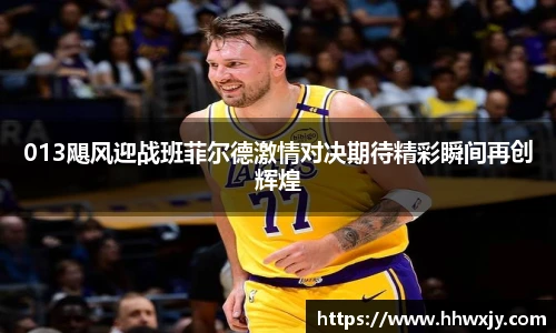 013飓风迎战班菲尔德激情对决期待精彩瞬间再创辉煌