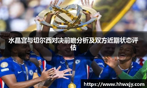 水晶宫与切尔西对决前瞻分析及双方近期状态评估