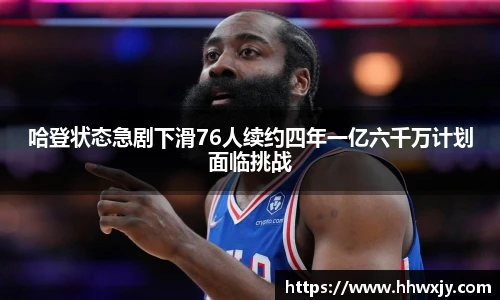 哈登状态急剧下滑76人续约四年一亿六千万计划面临挑战