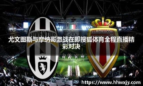 尤文图斯与摩纳哥激战在即搜狐体育全程直播精彩对决